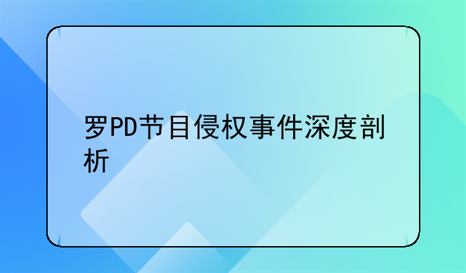 罗PD节目侵权事件深度剖析
