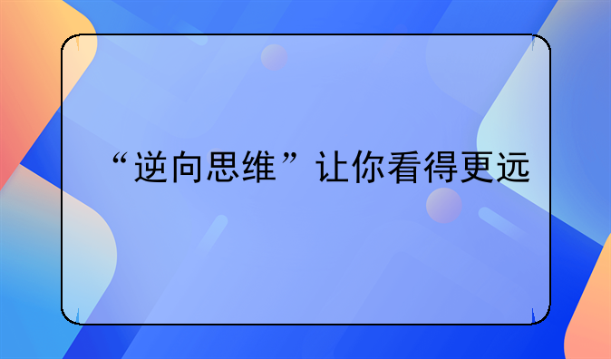 “逆向思维”让你看得更远