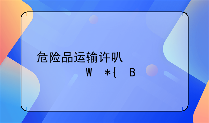 危险品运输许可证如何办理