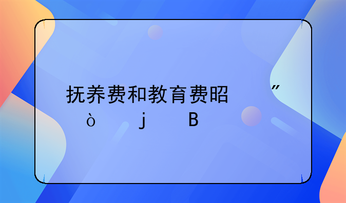 抚养费和教育费是分开的吗