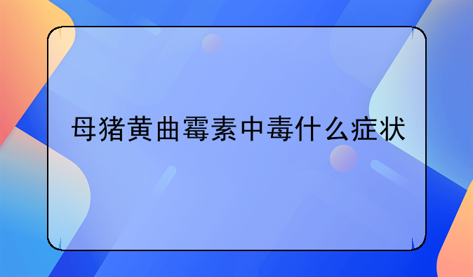 母猪黄曲霉素中毒什么症状