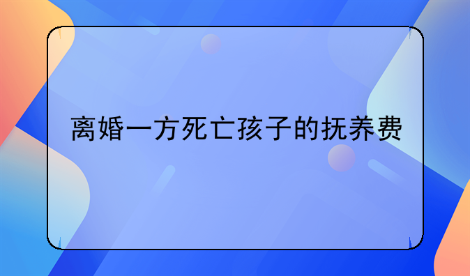 离婚一方死亡孩子的抚养费