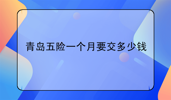 青岛五险一个月要交多少钱