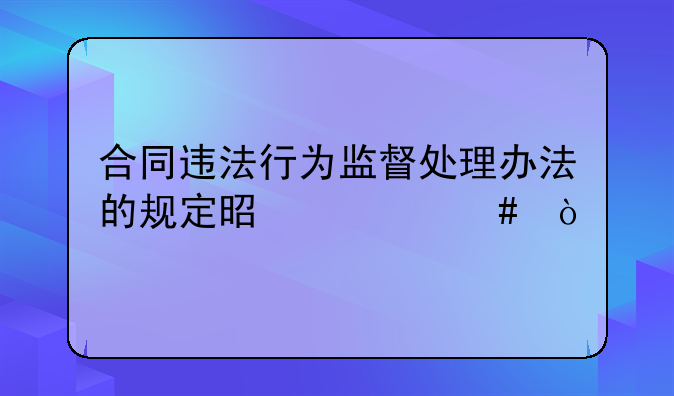 合同违法行为监督处理办法的规定是什么？