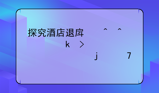 探究酒店退房时间规定及其灵活性的重要性