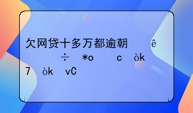 欠网贷十多万都逾期了没能力还会不会坐牢