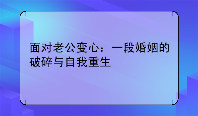 面对老公变心：一段婚姻的破碎与自我重生