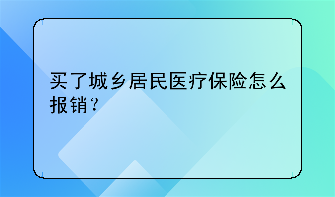买了城乡居民医疗保险怎么报销？