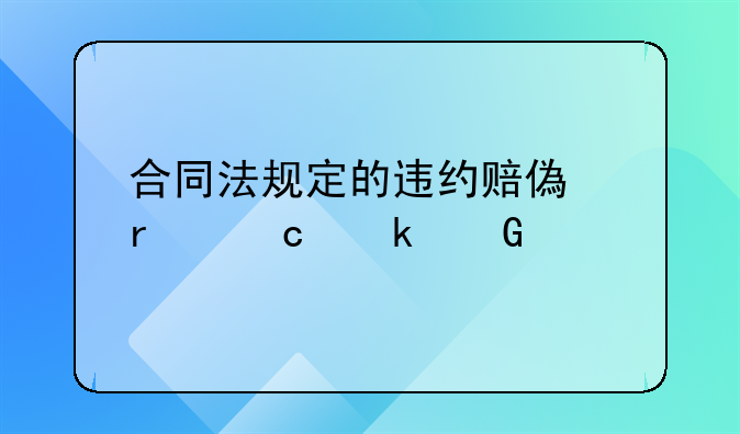 合同法规定的违约赔偿最高多少倍