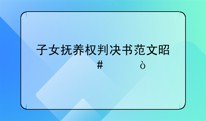 子女抚养权判决书范文是什么样？