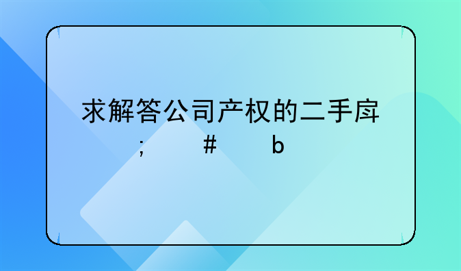 求解答公司产权的二手房怎么交易
