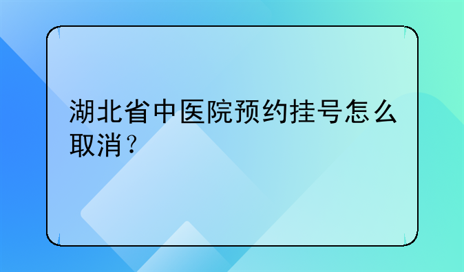 湖北省中医院预约挂号怎么取消？