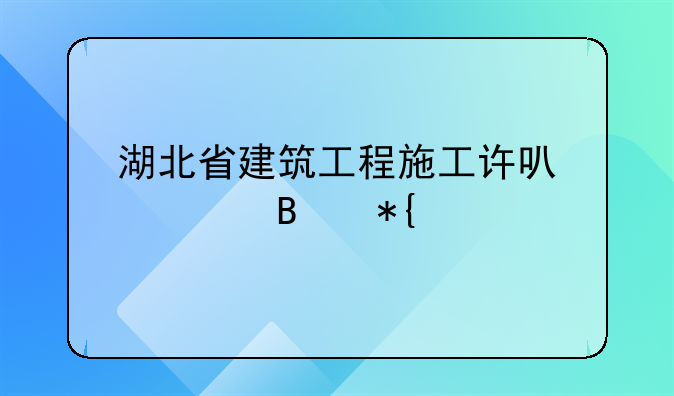 湖北省建筑工程施工许可管理办法