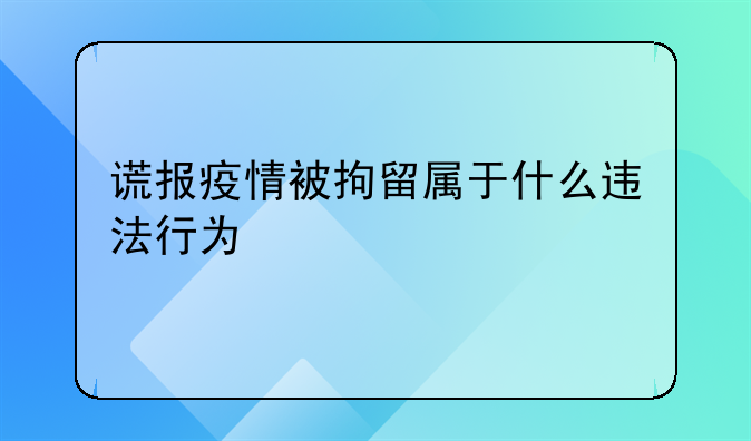 谎报疫情被拘留属于什么违法行为