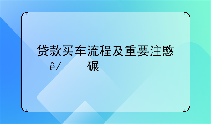 贷款买车流程及重要注意事项详解