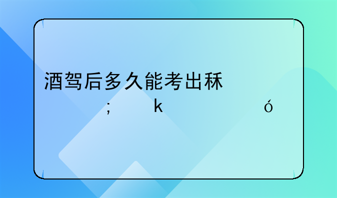 酒驾后多久能考出租车从业资格证