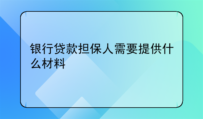 银行贷款担保人需要提供什么材料