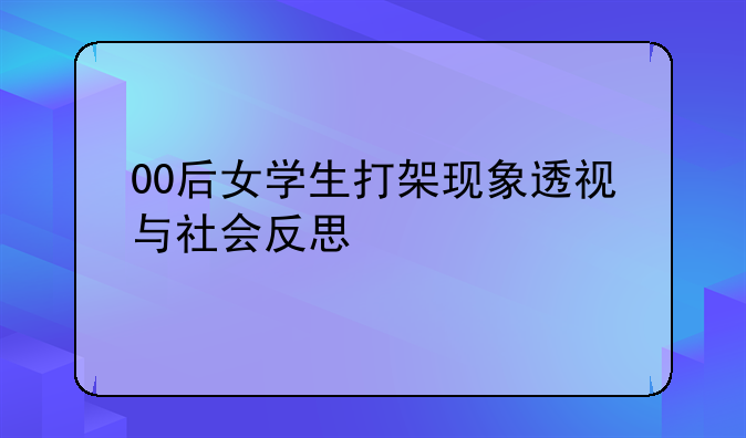 00后女学生打架现象透视与社会反思