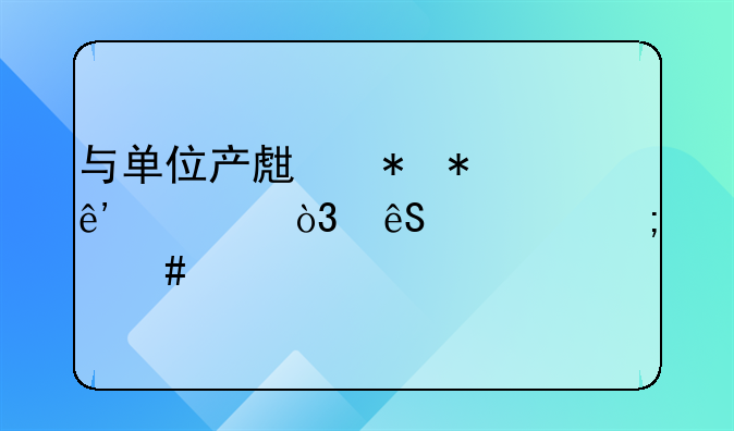 与单位产生劳动争议，应该怎么解决