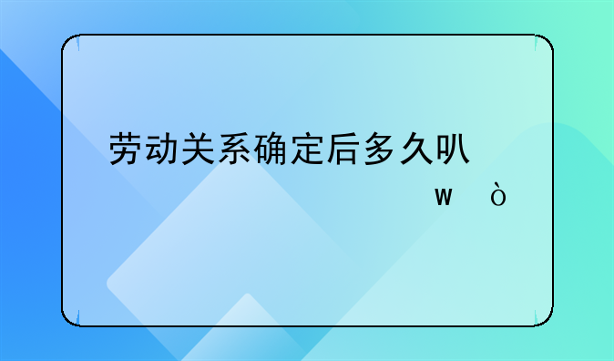 劳动关系确定后多久可以补交社保？