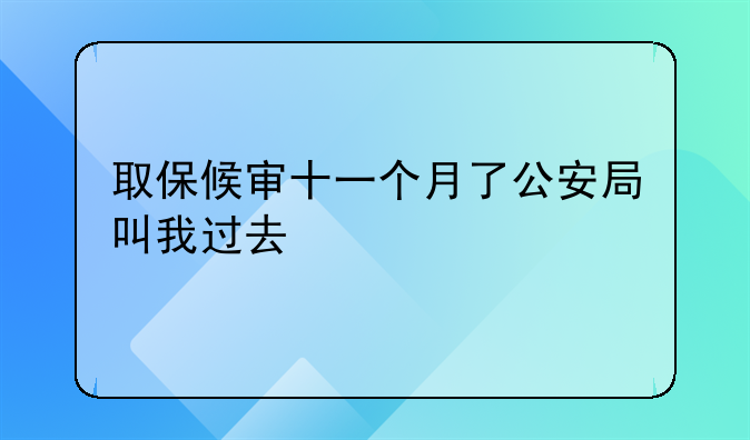 取保候审十一个月了公安局叫我过去