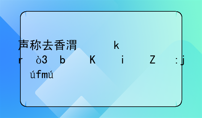 声称去香港做工地，是不是诈骗陷阱