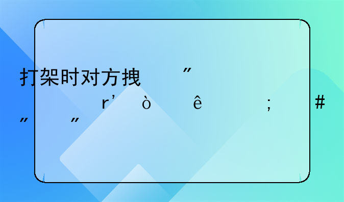 打架时对方拿刀但没有伤人怎么判刑