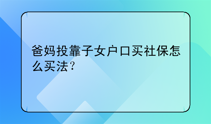 爸妈投靠子女户口买社保怎么买法？