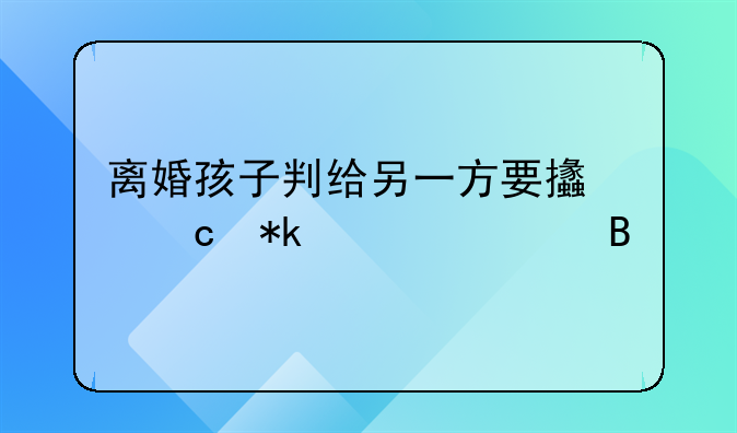 离婚孩子判给另一方要支付抚养费吗