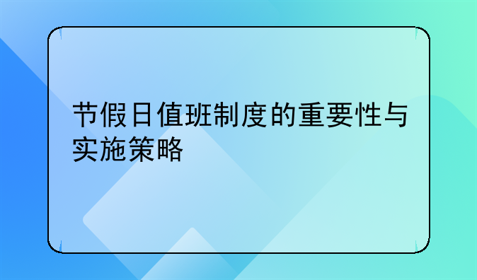 节假日值班制度的重要性与实施策略
