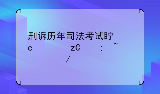 刑诉历年司法考试真题解析与知识介绍