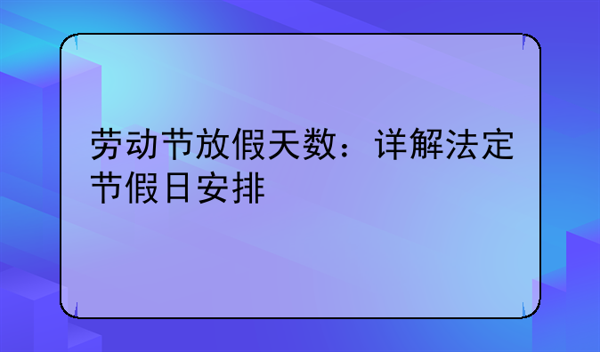 劳动节放假天数：详解法定节假日安排