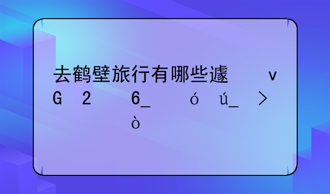 去鹤壁旅行有哪些避坑指南值得参考？