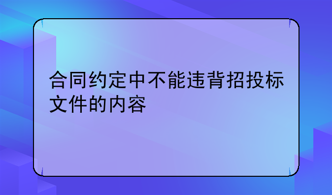 合同约定中不能违背招投标文件的内容