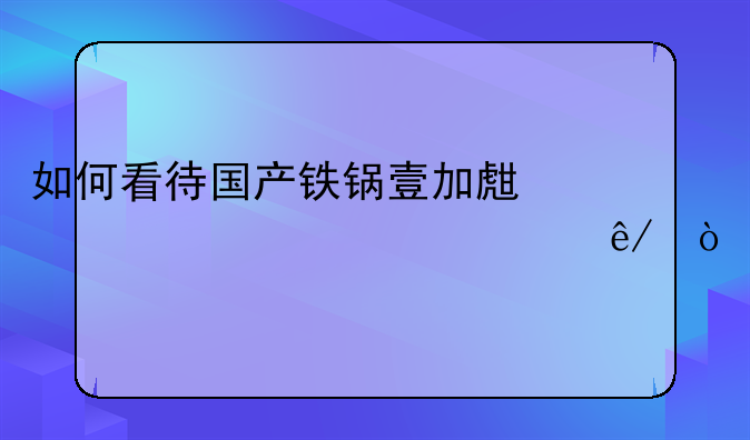 如何看待国产铁锅壹加生活翻车一事？