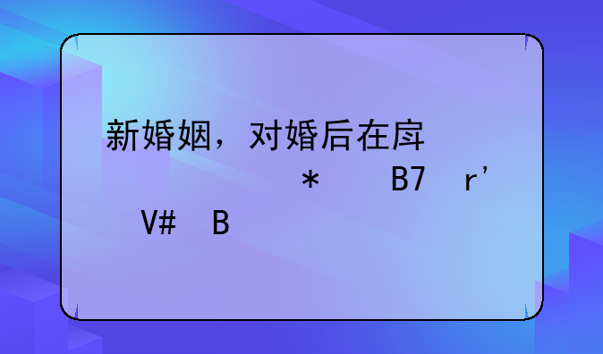 新婚姻，对婚后在房产证上加名有效吗