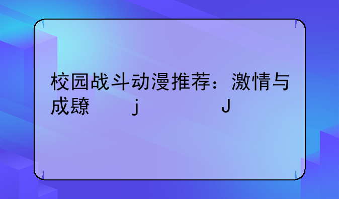 校园战斗动漫推荐：激情与成长的碰撞