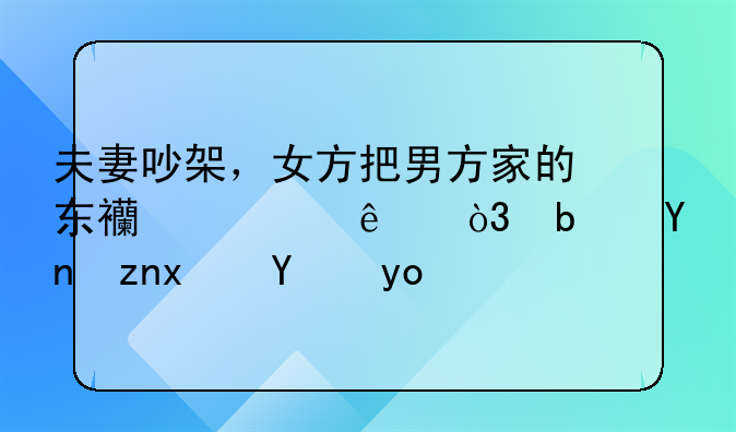 夫妻吵架，女方把男方家的东西砸了，是否触犯法律？