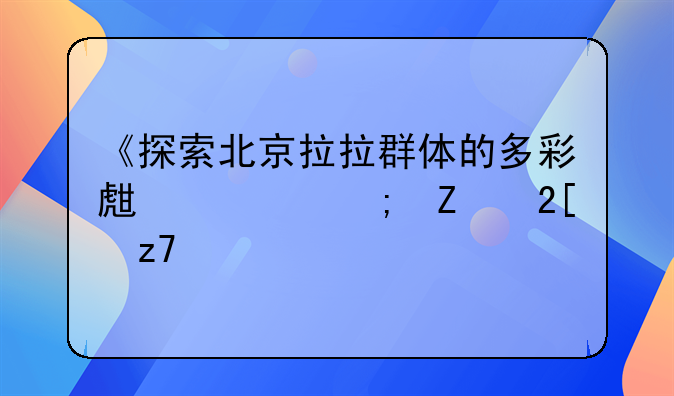 《探索北京拉拉群体的多彩生活与文化交融》