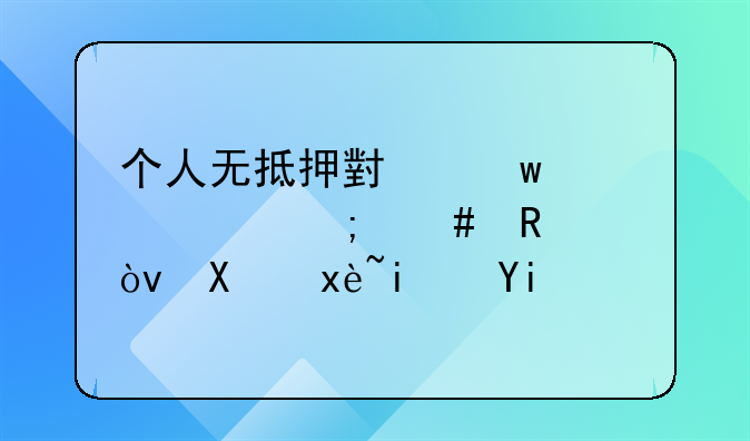 个人无抵押小额贷款怎么申请？利率是多少啊