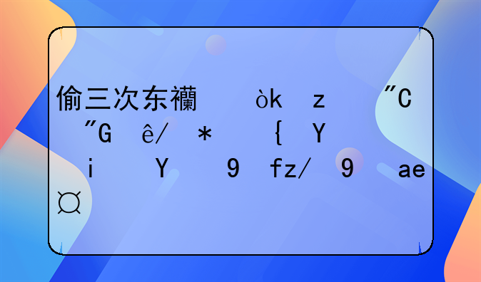偷三次东西：构成刑事犯罪后是拘留还是判刑