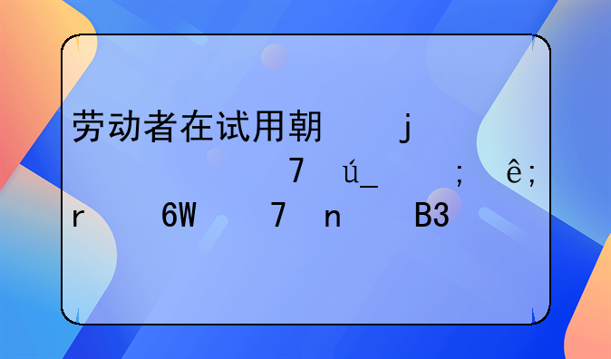 劳动者在试用期的工资不得低于本单位相同岗