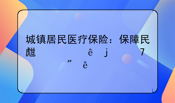 城镇居民医疗保险：保障民生健康的重要制度