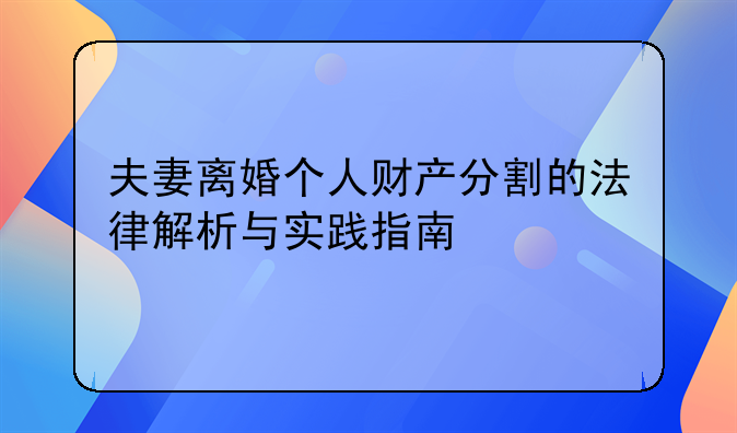 夫妻离婚个人财产分割的法律解析与实践指南