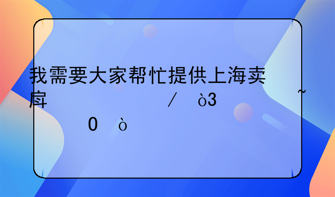 我需要大家帮忙提供上海卖房流程，谁知道？