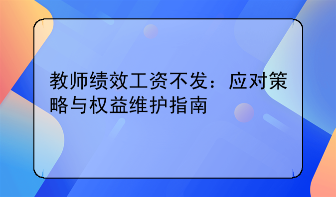 教师绩效工资不发：应对策略与权益维护指南