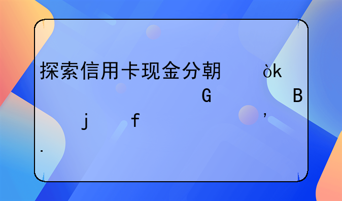 探索信用卡现金分期：灵活资金管理的智慧选择