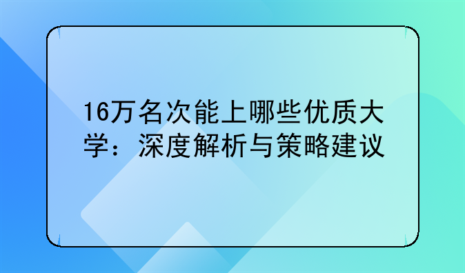16万名次能上哪些优质大学：深度解析与策略建议