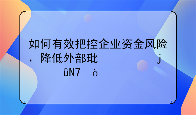 如何有效把控企业资金风险，降低外部环境的影响？