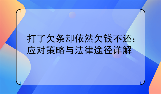 打了欠条却依然欠钱不还：应对策略与法律途径详解